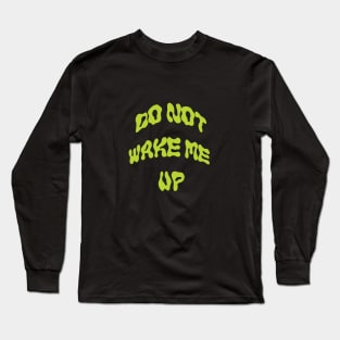 Do not wake me up! Long Sleeve T-Shirt